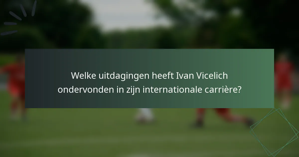 Welke uitdagingen heeft Ivan Vicelich ondervonden in zijn internationale carrière?