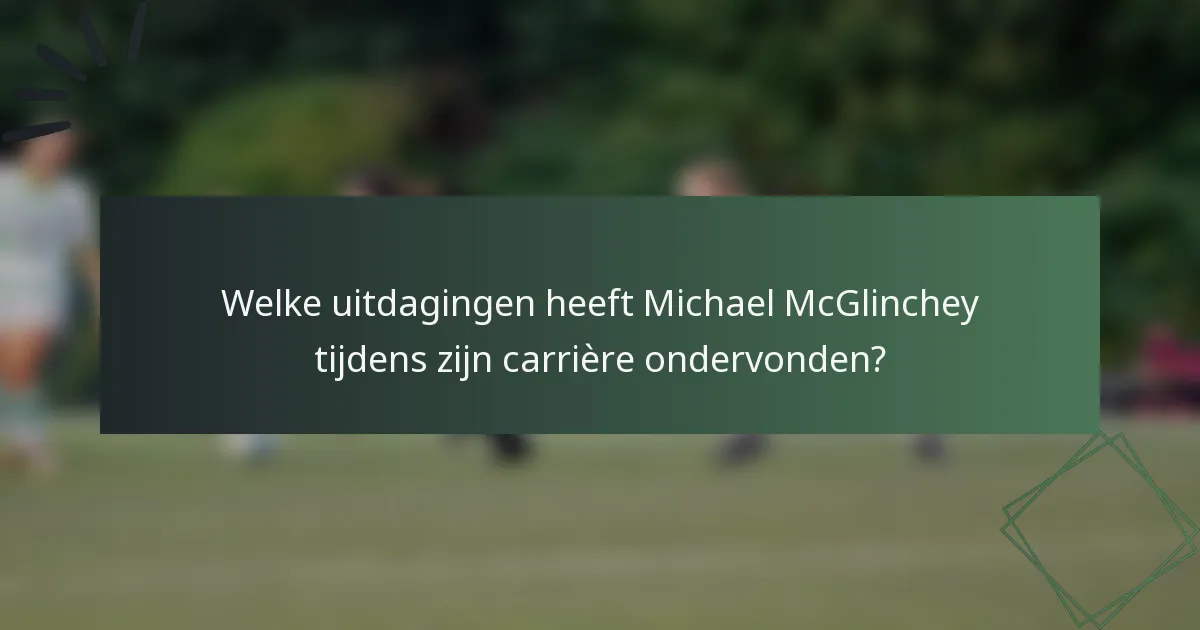 Welke uitdagingen heeft Michael McGlinchey tijdens zijn carrière ondervonden?
