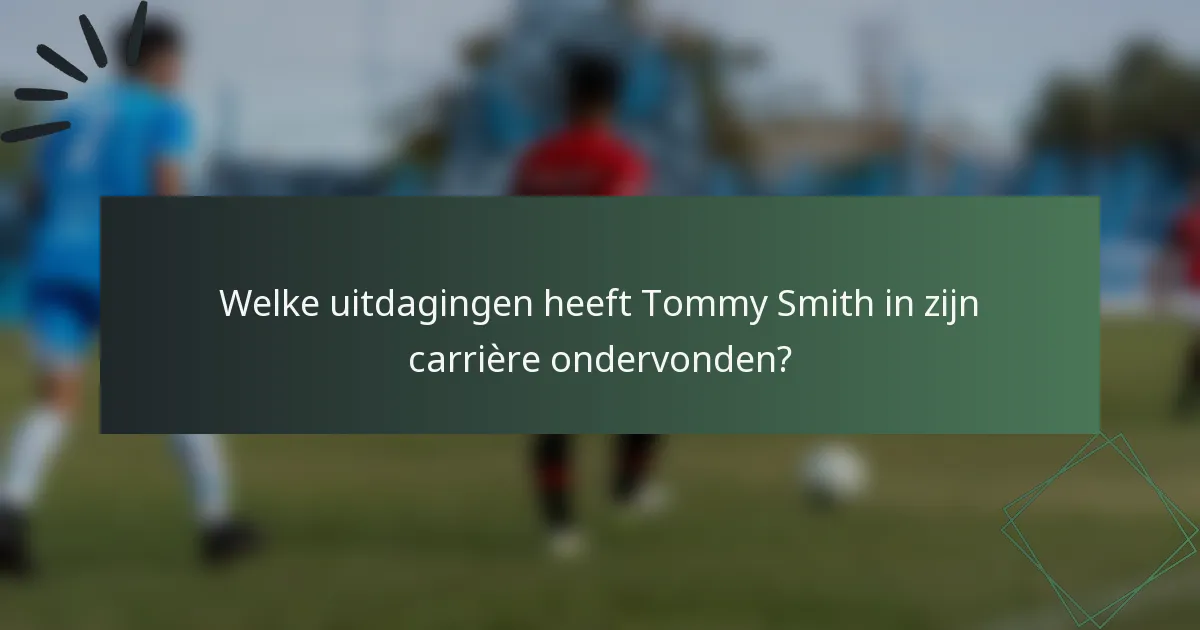 Welke uitdagingen heeft Tommy Smith in zijn carrière ondervonden?