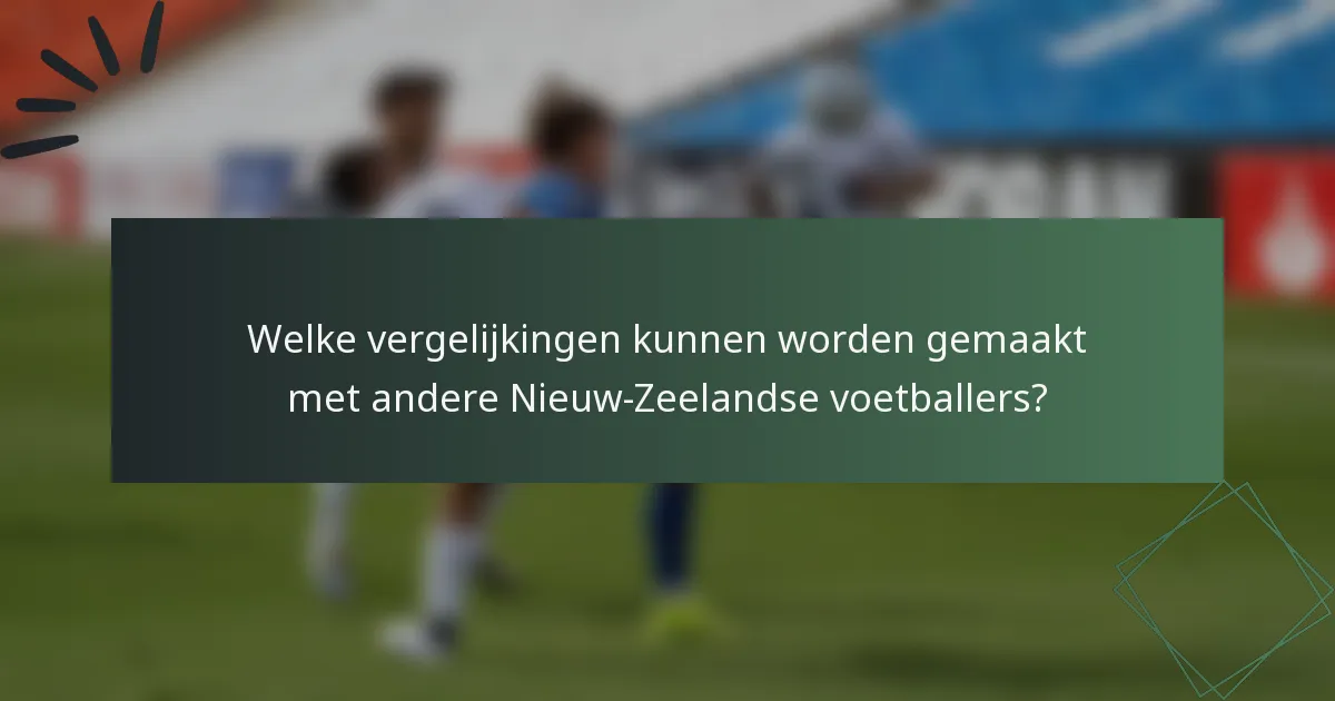 Welke vergelijkingen kunnen worden gemaakt met andere Nieuw-Zeelandse voetballers?