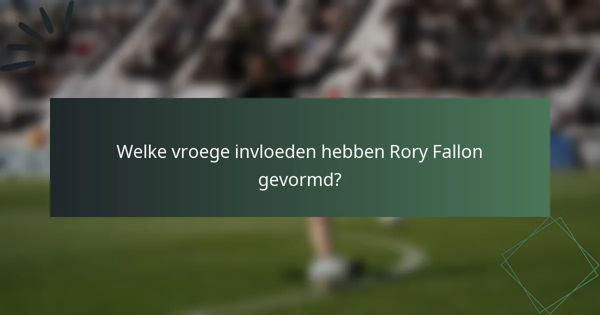 Welke vroege invloeden hebben Rory Fallon gevormd?